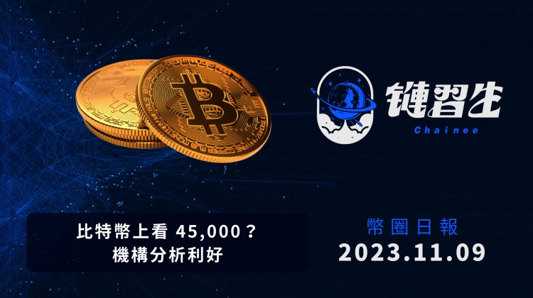 鏈條習(xí)生幣圈新聞｜機(jī)構(gòu)匯整利好！看看比特幣 45,000 美元｜2023.11.09 密碼貨幣新聞
